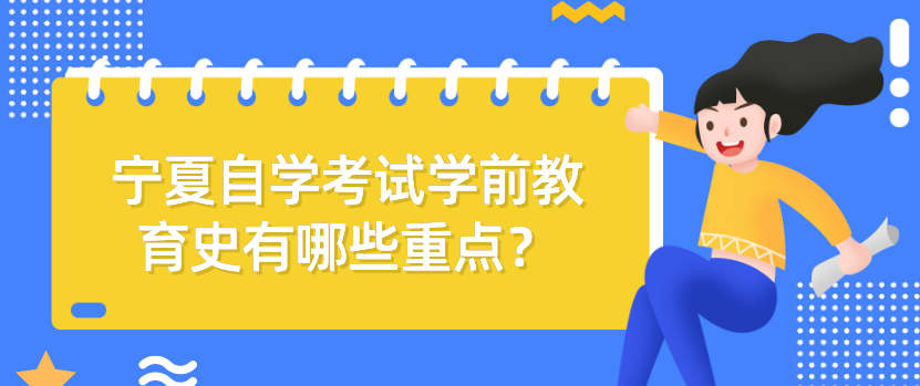 宁夏自学考试学前教育史有哪些重点？