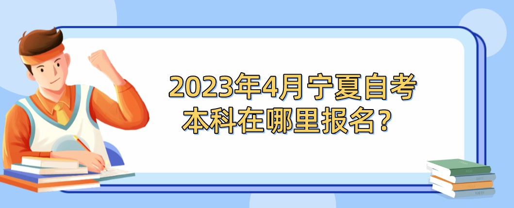 2023年4月宁夏自考本科在哪里报名？