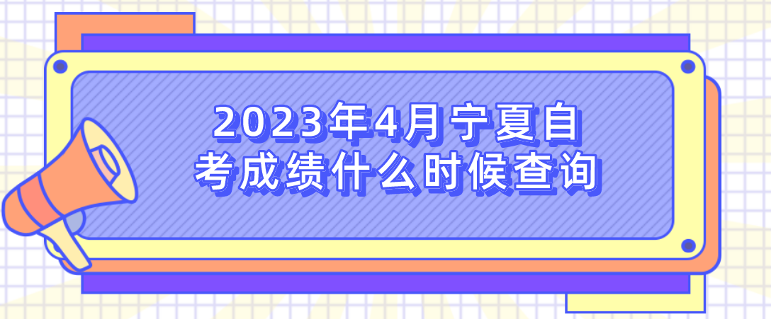 2023年4月宁夏自考成绩什么时候查询