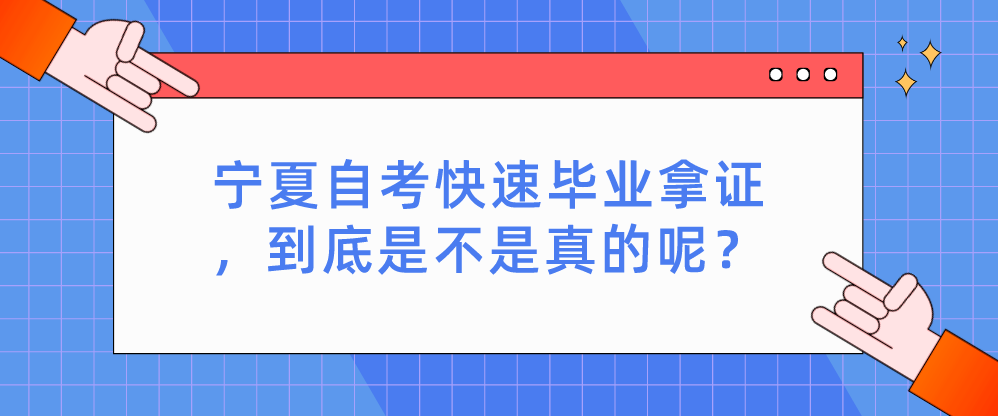 宁夏自考快速毕业拿证，到底是不是真的呢？