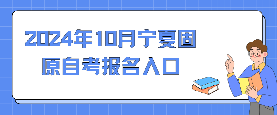 2024年10月宁夏固原自考报名入口