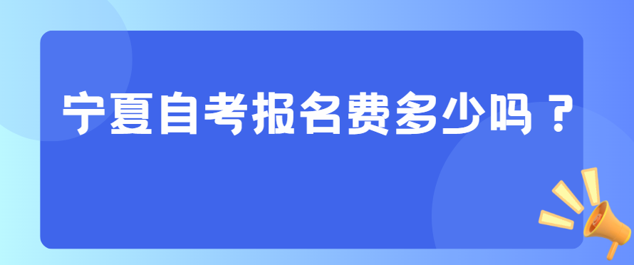 宁夏自考报名费多少？