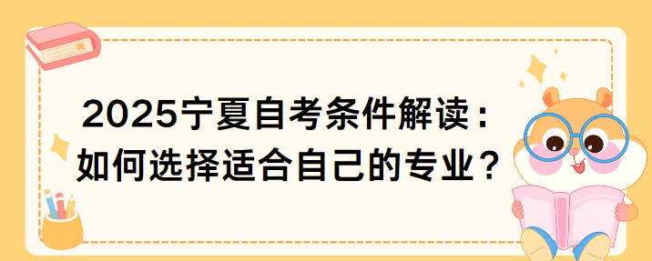 2025宁夏自考条件解读：如何选择适合自己的专业？