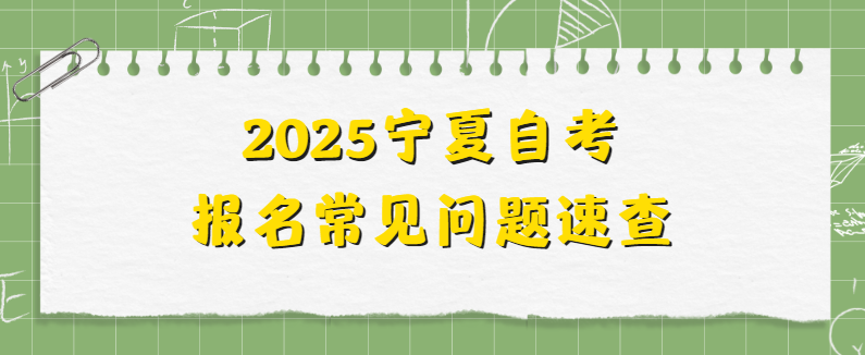 2025宁夏自考报名常见问题速查