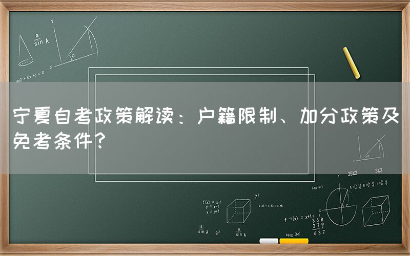 宁夏自考政策解读：户籍限制、加分政策及免考条件？(图1)