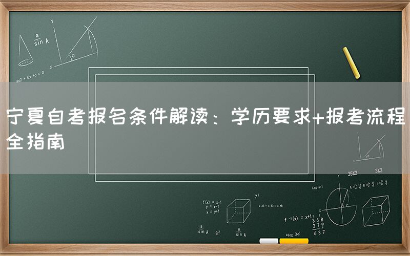 宁夏自考报名条件解读：学历要求+报考流程全指南(图1)