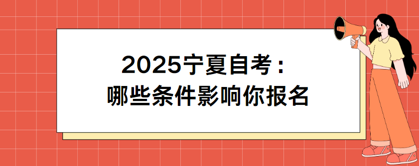 2025宁夏自考：哪些条件影响你报名